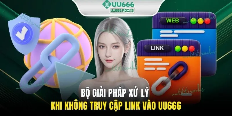 Bộ giải pháp xử lý khi không truy cập link vào UU666