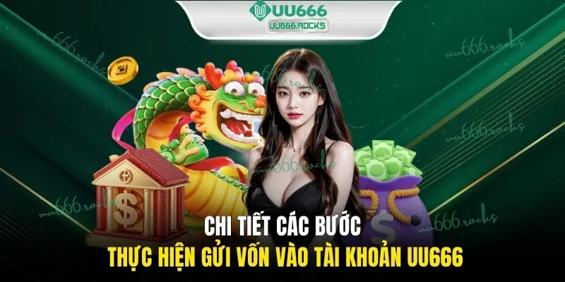 Chi tiết các bước thực hiện gửi vốn vào tài khoản UU666