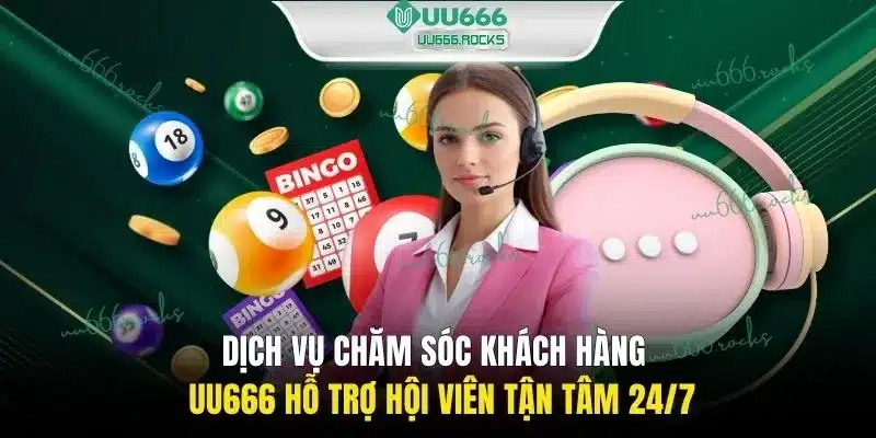 Dịch vụ chăm sóc khách hàng UU666 hỗ trợ hội viên tận tâm 24/7