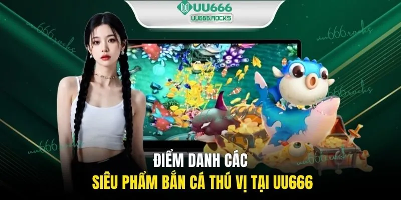 Điểm danh các siêu phẩm bắn cá thú vị tại UU666