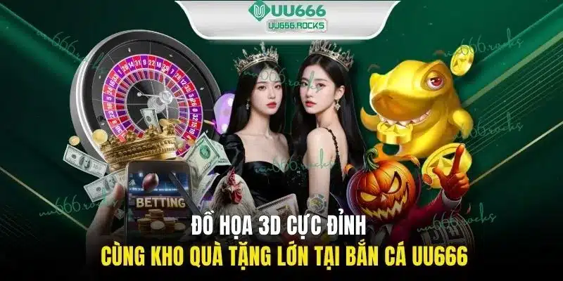 Đồ họa 3D cực đỉnh cùng kho quà tặng lớn tại bắn cá UU666