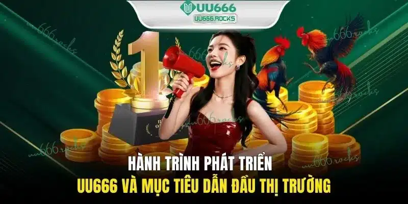 Hành trình phát triển UU666 và mục tiêu dẫn đầu thị trường