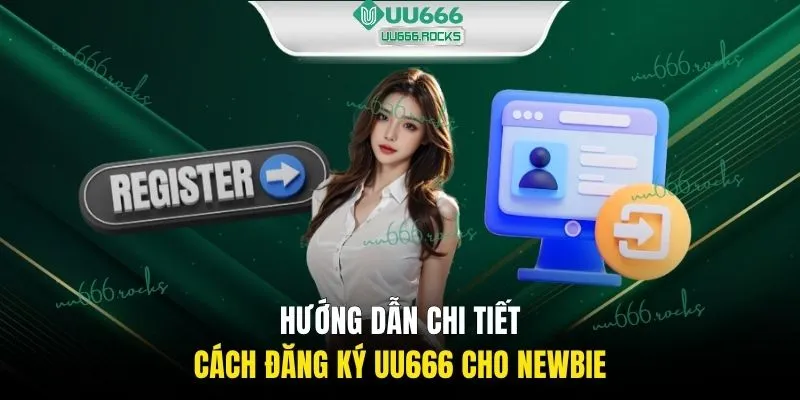 Hướng dẫn chi tiết cách đăng ký UU666 cho Newbie
