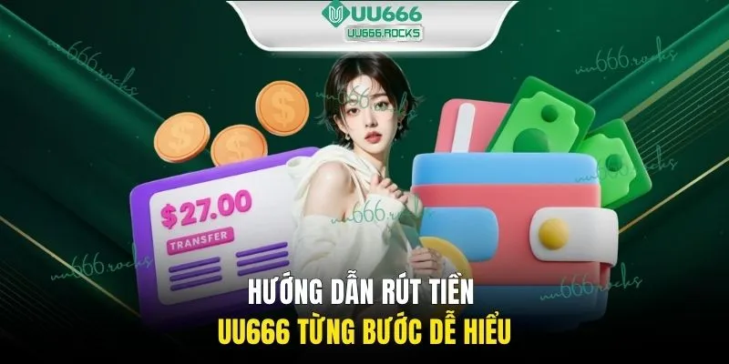 Hướng dẫn rút tiền UU666 từng bước dễ hiểu