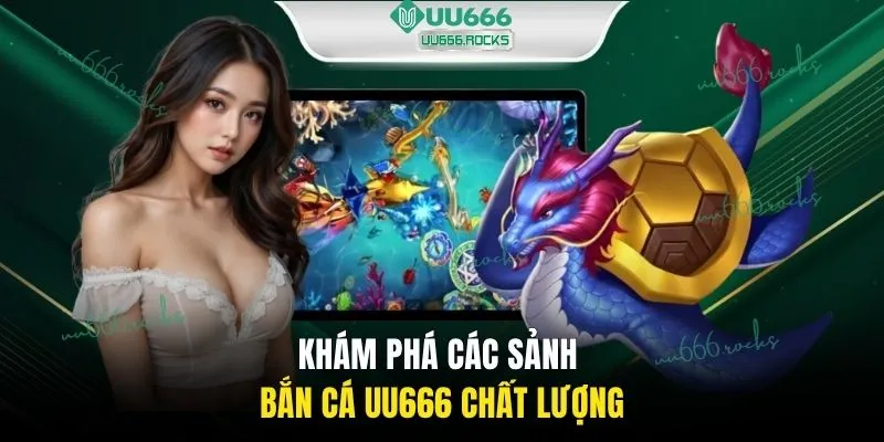 Khám phá các sảnh bắn cá UU666 chất lượng