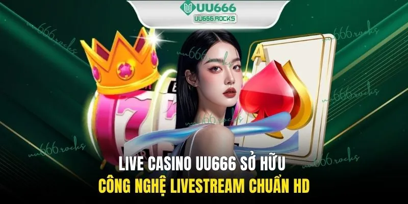 Live Casino UU666 sở hữu công nghệ livestream chuẩn HD