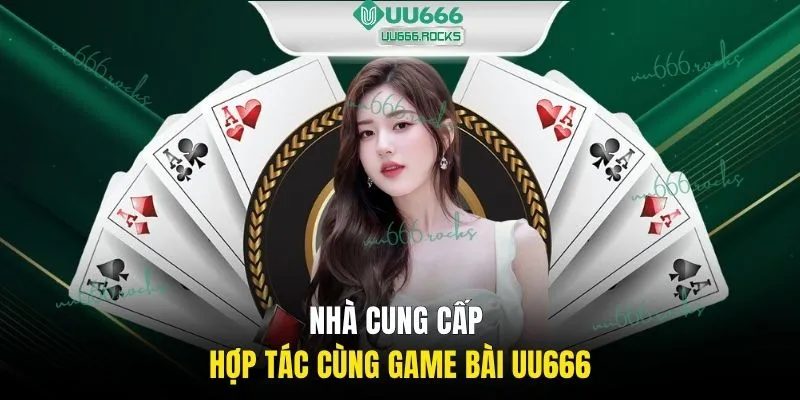 Nhà cung cấp hợp tác cùng game bài UU666