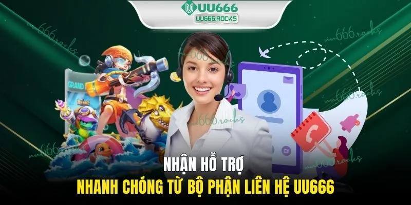 Nhận hỗ trợ nhanh chóng từ bộ phận liên hệ UU666