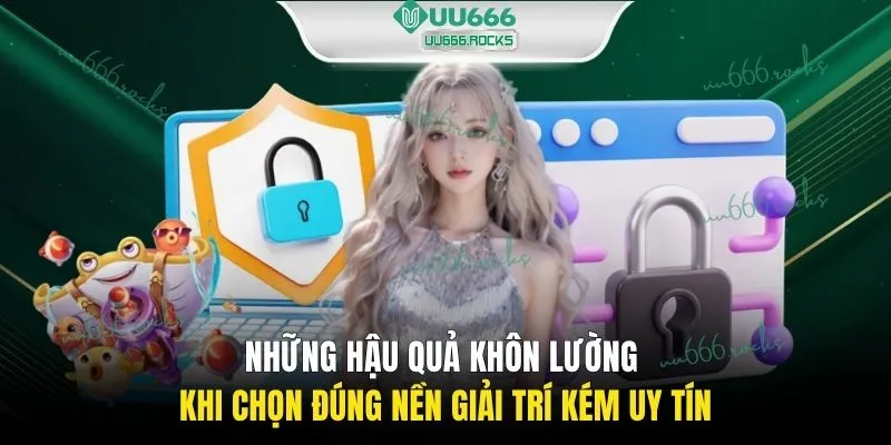 Những hậu quả khôn lường khi chọn đúng nền giải trí kém uy tín