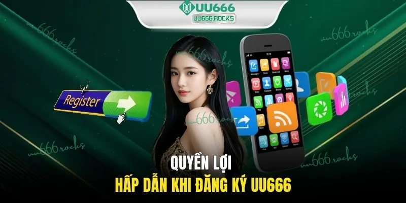 Quyền lợi hấp dẫn khi đăng ký UU666