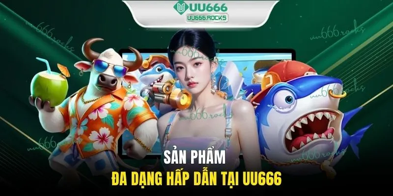 Sản phẩm đa dạng hấp dẫn tại UU666