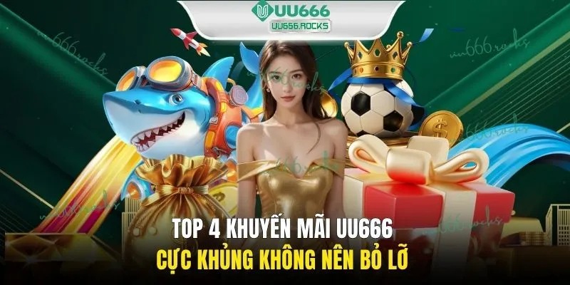 Top 4 khuyến mãi UU666 cực khủng không nên bỏ lỡ 