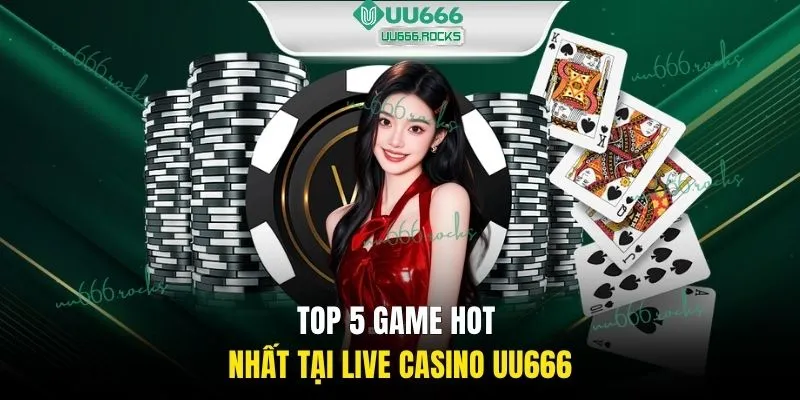 Top 5 game hot nhất tại Live Casino UU666