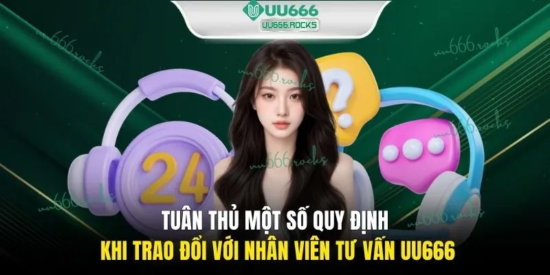 Tuân thủ một số quy định khi trao đổi với nhân viên tư vấn UU666