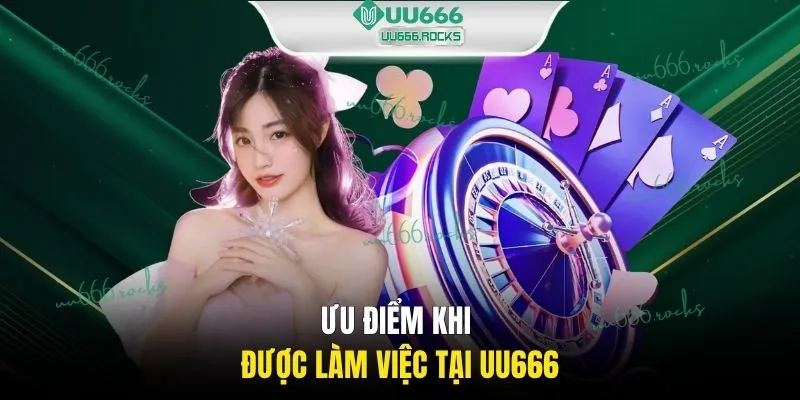 Ưu điểm khi được làm việc tại UU666